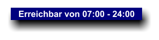 Erreichbar von 07:00 - 24:00